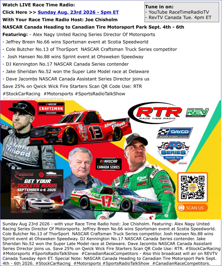 Sunday Aug 23rd 2026 - with your Race Time Radio host: Joe Chisholm. Featuring: Alex Nagy United Racing Series Director Of Motorsports. Jeffrey Breen No.66 wins Sportsman event at Scotia Speedworld. Cole Butcher No.13 of ThorSport  NASCAR Craftsman Truck 